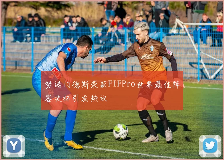 努诺门德斯荣获FIFPro世界最佳阵容奖杯引发热议
